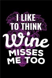 I Like To Think Wine Misses Me Too