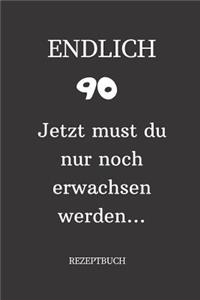 ENDLICH 90 Jetzt must du nur noch erwachsen werden REZEPTBUCH