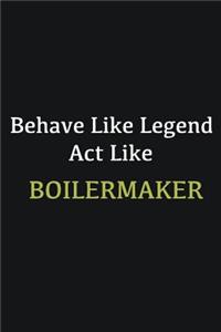 Behave like Legend Act Like Boilermaker