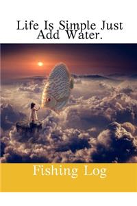 Life Is Simple Just Add Water.