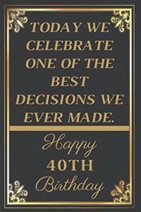 Today We Celebrate One Of The Best Decisions We Ever Made Happy 40th Birthday