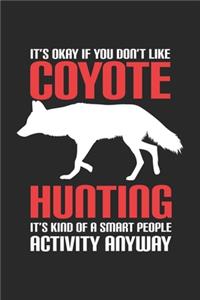 It's Okay it you don't like Coyote Hunting It's kind of a smart people Activity anyway