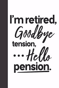 I'm Retired, Goodbye Tension, ...Hello Pension.