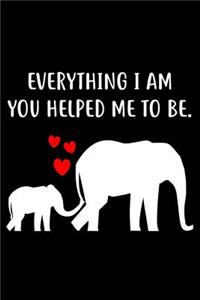 Everything I Am You Helped Me to Be.