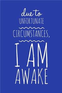 Due to Unfortunate Circumstances I Am Awake