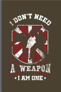 I don't need a Weapon I am one