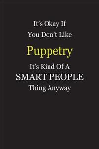 It's Okay If You Don't Like Puppetry It's Kind Of A Smart People Thing Anyway
