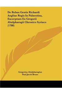 De Rebus Gestis Richardi Angliae Regis In Palaestina, Excerptum Ex Gregorii Abulpharagii Chronico Syriaco (1780)