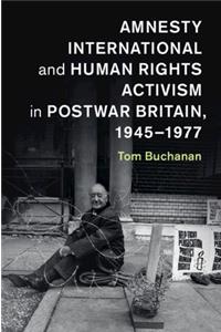 Amnesty International and Human Rights Activism in Postwar Britain, 1945-1977