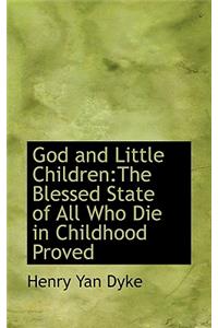 God and Little Children: The Blessed State of All Who Die in Childhood Proved