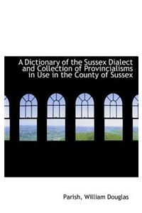 A Dictionary of the Sussex Dialect and Collection of Provincialisms in Use in the County of Sussex