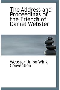 The Address and Proceedings of the Friends of Daniel Webster