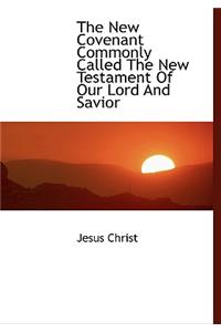 The New Covenant Commonly Called the New Testament of Our Lord and Savior