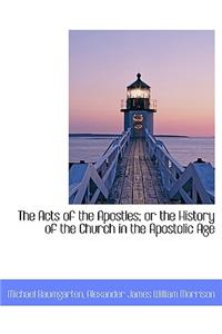 The Acts of the Apostles; Or the History of the Church in the Apostolic Age