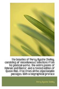 The Beauties of Percy Bysshe Shelley, Consisting of Miscellaneous Selections from His Poetical Works