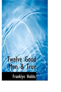 Twelve Good Men & True
