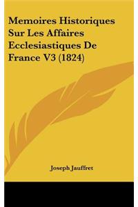 Memoires Historiques Sur Les Affaires Ecclesiastiques de France V3 (1824)