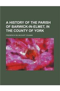 A History of the Parish of Barwick-In-Elmet, in the County of York