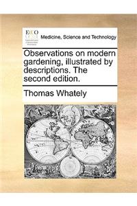 Observations on Modern Gardening, Illustrated by Descriptions. the Second Edition.