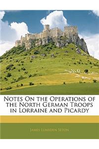 Notes on the Operations of the North German Troops in Lorraine and Picardy