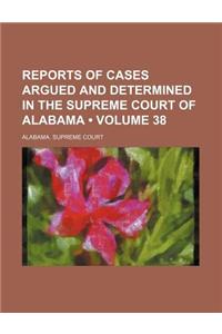Reports of Cases Argued and Determined in the Supreme Court of Alabama (Volume 38)