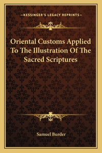 Oriental Customs Applied To The Illustration Of The Sacred Scriptures