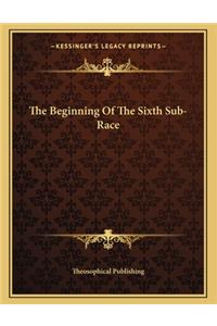 The Beginning of the Sixth Sub-Race