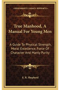 True Manhood, a Manual for Young Men