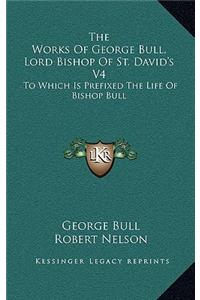 The Works of George Bull, Lord Bishop of St. David's V4