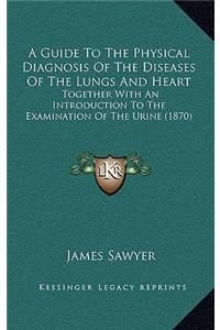 A Guide to the Physical Diagnosis of the Diseases of the Lungs and Heart