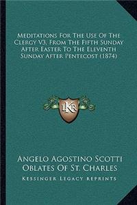 Meditations For The Use Of The Clergy V3, From The Fifth Sunday After Easter To The Eleventh Sunday After Pentecost (1874)