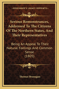 Serious Remonstrances, Addressed To The Citizens Of The Northern States, And Their Representatives