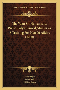 Value Of Humanistic, Particularly Classical, Studies As A Training For Men Of Affairs (1909)