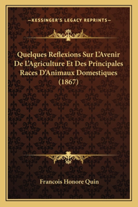 Quelques Reflexions Sur L'Avenir De L'Agriculture Et Des Principales Races D'Animaux Domestiques (1867)