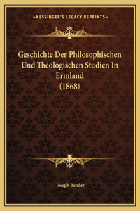 Geschichte Der Philosophischen Und Theologischen Studien in Ermland (1868)