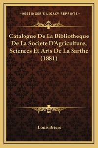 Catalogue De La Bibliotheque De La Societe D'Agriculture, Sciences Et Arts De La Sarthe (1881)