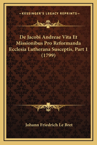 De Jacobi Andreae Vita Et Missionibus Pro Reformanda Ecclesia Lutherana Susceptis, Part 1 (1799)