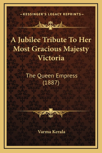 A Jubilee Tribute To Her Most Gracious Majesty Victoria