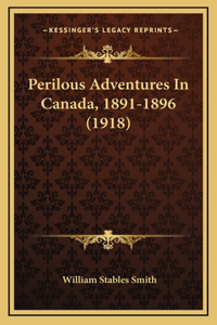Perilous Adventures In Canada, 1891-1896 (1918)