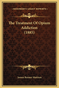 The Treatment Of Opium Addiction (1885)