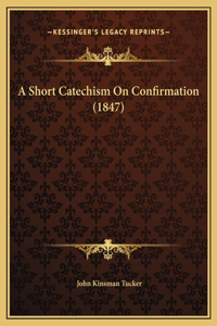 A Short Catechism On Confirmation (1847)
