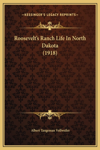 Roosevelt's Ranch Life In North Dakota (1918)