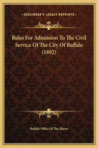 Rules For Admission To The Civil Service Of The City Of Buffalo (1892)