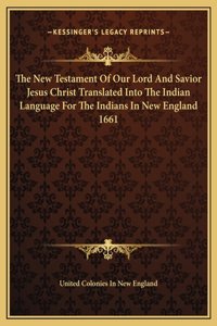 The New Testament Of Our Lord And Savior Jesus Christ Translated Into The Indian Language For The Indians In New England 1661