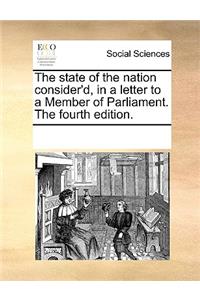 The state of the nation consider'd, in a letter to a Member of Parliament. The fourth edition.