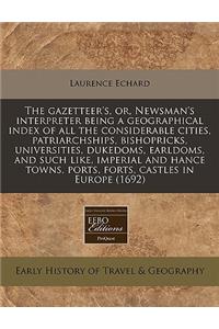 The Gazetteer's, Or, Newsman's Interpreter Being a Geographical Index of All the Considerable Cities, Patriarchships, Bishopricks, Universities, Dukedoms, Earldoms, and Such Like, Imperial and Hance Towns, Ports, Forts, Castles in Europe (1692)