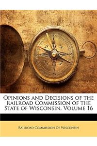 Opinions and Decisions of the Railroad Commission of the State of Wisconsin, Volume 16