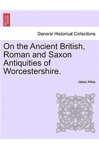 On the Ancient British, Roman and Saxon Antiquities of Worcestershire.