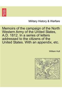 Memoirs of the Campaign of the North Western Army of the United States, A.D. 1812. in a Series of Letters Addressed to the Citizens of the United States. with an Appendix, Etc.
