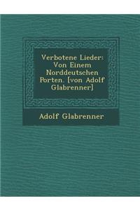 Verbotene Lieder: Von Einem Norddeutschen Porten. [Von Adolf Gla Brenner]